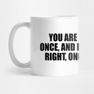 You are only young once, and if you work it right, once is enough Mug